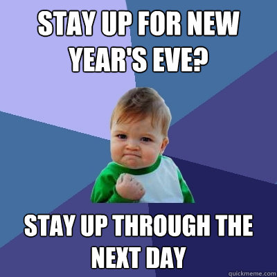 Stay up for new year's eve? stay up through the next day  Success Kid