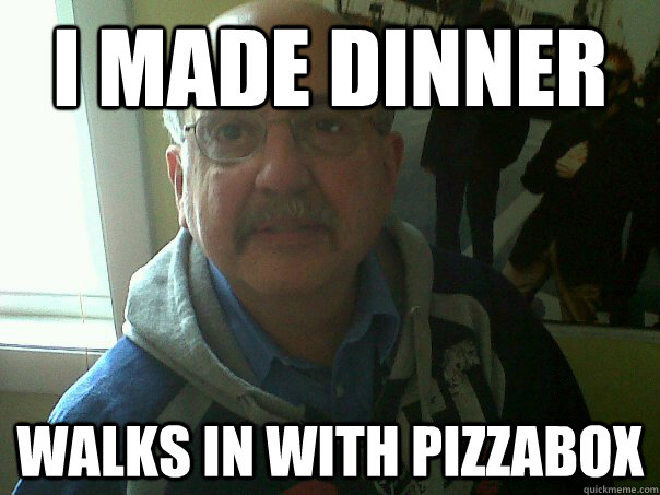 I made dinner walks in with pizzabox  - I made dinner walks in with pizzabox   Senile Parent