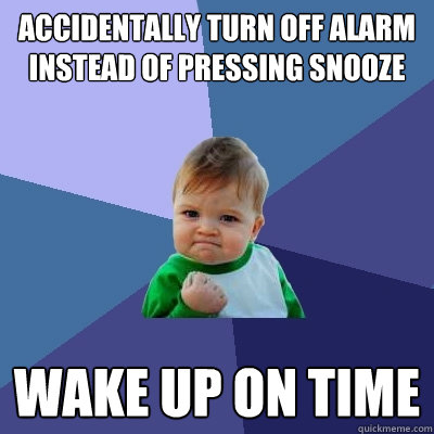 Accidentally turn off alarm instead of pressing snooze Wake up on time  Success Kid