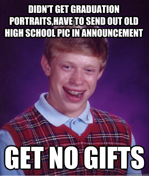 Didn't get Graduation Portraits,Have to send out old High School pic in announcement get no gifts  Bad Luck Brian