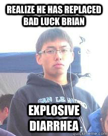 realize he has replaced bad luck brian explosive diarrhea  - realize he has replaced bad luck brian explosive diarrhea   Bad Luck Bryant