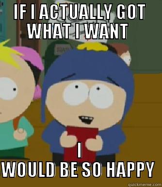 IF I ACTUALLY GOT WHAT I WANT  I WOULD BE SO HAPPY  Craig - I would be so happy