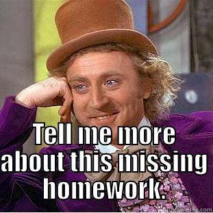 Bring your work -   TELL ME MORE ABOUT THIS MISSING HOMEWORK. Condescending Wonka