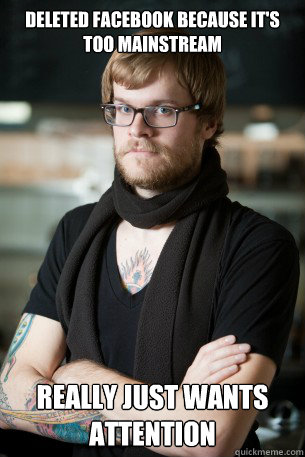 Deleted Facebook because it's too mainstream Really just wants attention  Hipster Barista