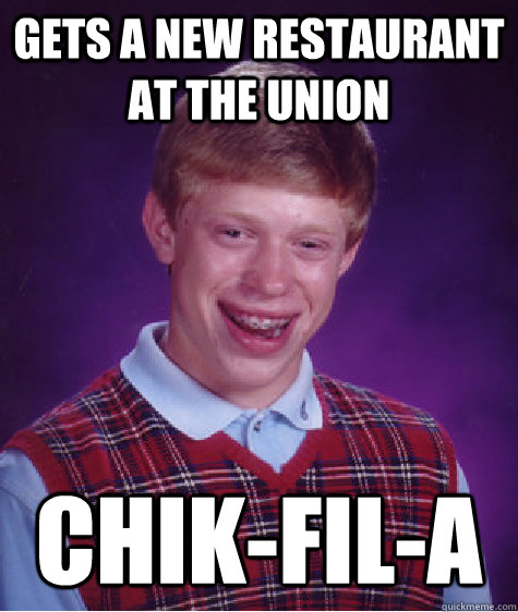 Gets a new restaurant at the union Chik-Fil-A - Gets a new restaurant at the union Chik-Fil-A  Bad Luck Brian