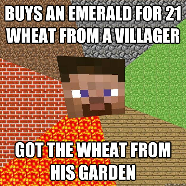 Buys an emerald for 21 wheat from a villager Got the wheat from his garden  
