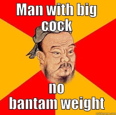 MAN WITH BIG COCK NO BANTAM WEIGHT Confucius says