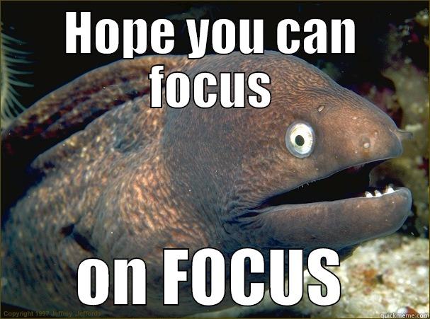 hope you can focus on focus - HOPE YOU CAN FOCUS ON FOCUS Bad Joke Eel