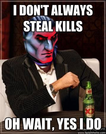 I don't always steal kills Oh wait, yes I do - I don't always steal kills Oh wait, yes I do  Dos CDquis