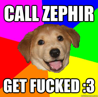 call Zephir get fucked :3  Advice Dog