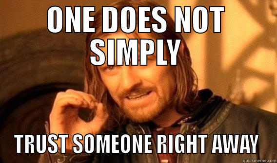 ONE DOES NOT SIMPLY TRUST SOMEONE RIGHT AWAY One Does Not Simply