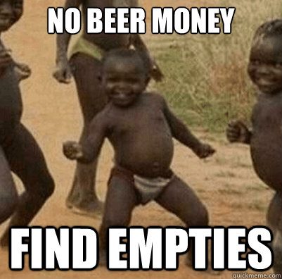 no beer money find empties - no beer money find empties  Third World Success Kid