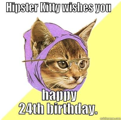 HIPSTER KITTY WISHES YOU  HAPPY 24TH BIRTHDAY.  Hipster Kitty