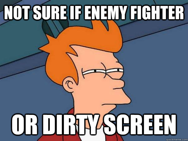 Not sure if enemy fighter or dirty screen  Futurama Fry