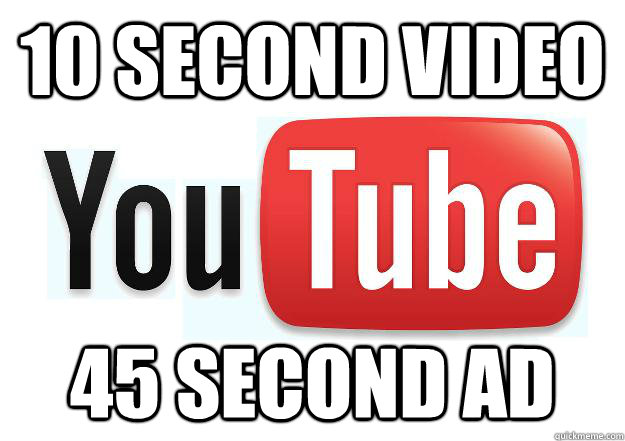 10 second video 45 second Ad  Scumbag Youtube