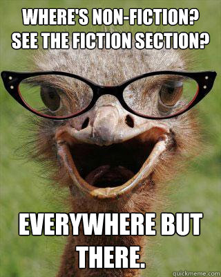 Where's non-fiction? See the fiction section? Everywhere but there.  