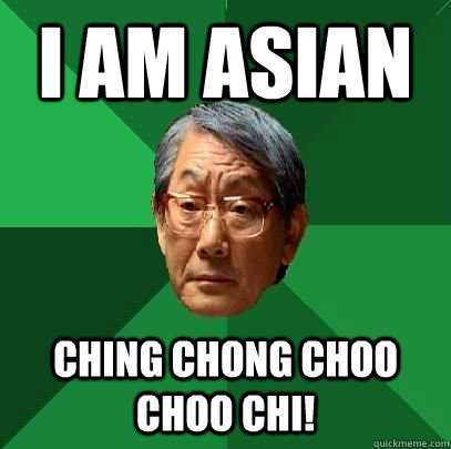 i am asian ching chong choo choo chi!  High Expectations Asian Father