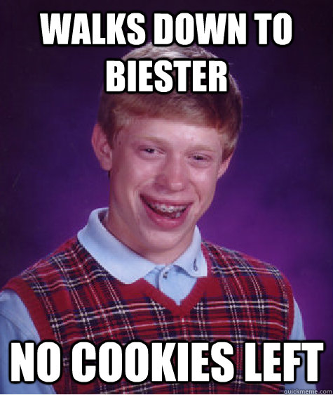 Walks down to Biester no cookies left  Bad Luck Brian