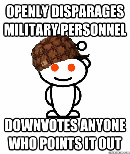 openly Disparages military personnel downvotes anyone who points it out  Scumbag Reddit