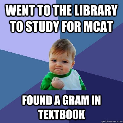 Went to the library to study for MCAT found a gram in textbook  Success Kid