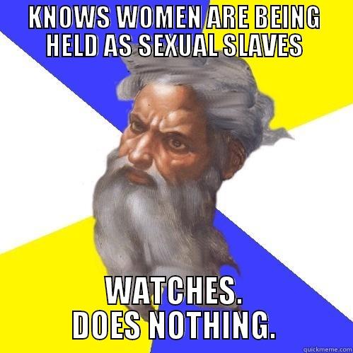 KNOWS WOMEN ARE BEING HELD AS SEXUAL SLAVES WATCHES. DOES NOTHING. Advice God