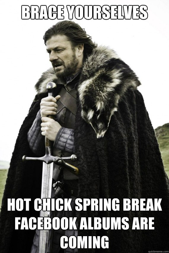 Brace yourselves Hot chick spring break facebook albums are coming  Brace yourself