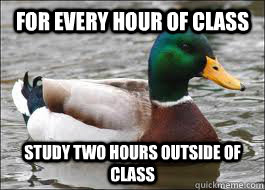 For every hour of class Study two hours outside of class - For every hour of class Study two hours outside of class  Good Advice Duck