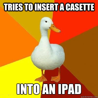 Tries to insert a casette into an ipad Caption 3 goes here  Tech Impaired Duck