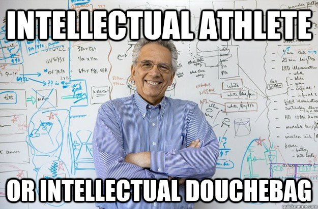 Intellectual Athlete Or intellectual Douchebag - Intellectual Athlete Or intellectual Douchebag  Engineering Professor