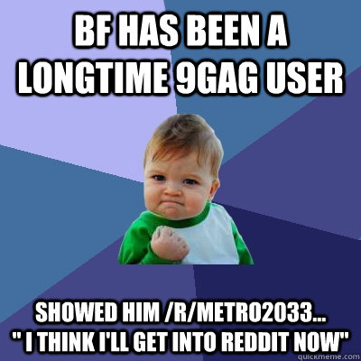 BF has been a longtime 9gag user Showed him /r/metro2033...          