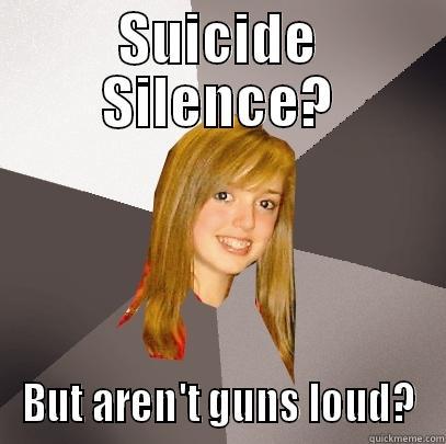 SUICIDE SILENCE? BUT AREN'T GUNS LOUD? Musically Oblivious 8th Grader