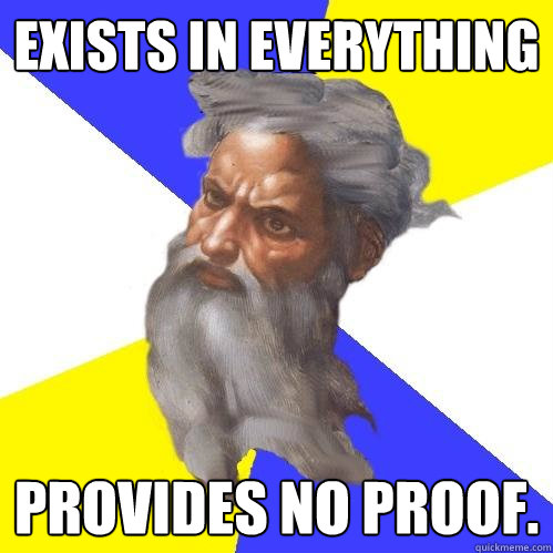 exists in everything provides no proof. - exists in everything provides no proof.  Advice God