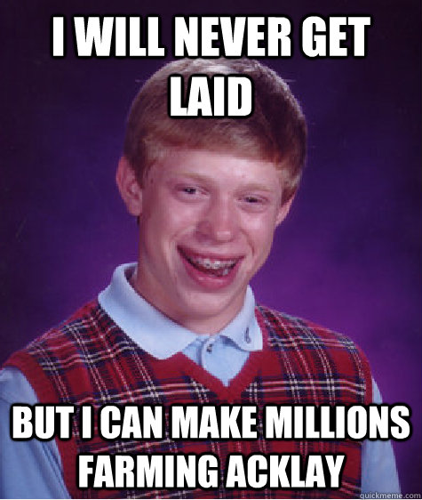 I will never get laid but i can make millions farming acklay  Bad Luck Brian