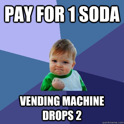 pay for 1 soda vending machine drops 2  Success Kid