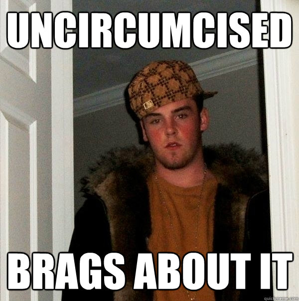 Uncircumcised Brags about it  Scumbag Steve