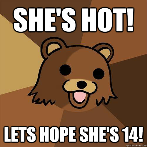 She's Hot! Lets hope she's 14! - She's Hot! Lets hope she's 14!  Pedobear