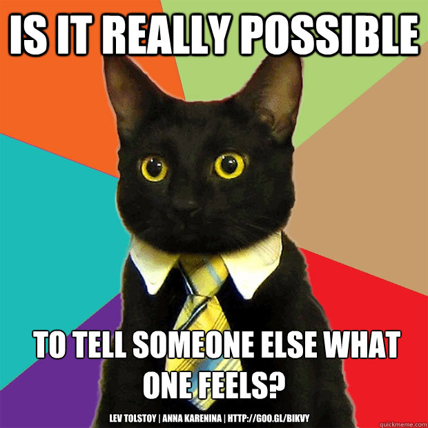 Is it really possible  to tell someone else what one feels? Lev Tolstoy | Anna Karenina | http://goo.gl/bIKvy  Business Cat