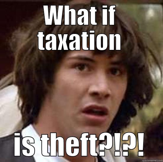 WHAT IF TAXATION IS THEFT?!?! conspiracy keanu