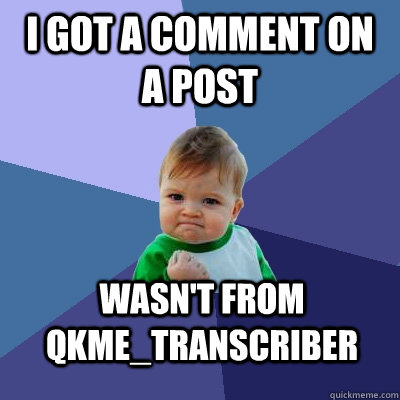 I got a comment on a post wasn't from qkme_transcriber  Success Kid