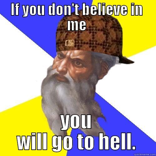 IF YOU DON'T BELIEVE IN ME YOU WILL GO TO HELL. Scumbag Advice God