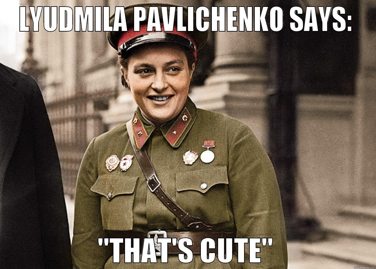 Lyudmila Pavlichenko says - LYUDMILA PAVLICHENKO SAYS: 