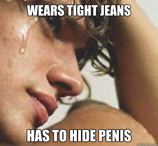 me realizing my my dick is too big to fit in my pants - First World  Problems Meme Generator