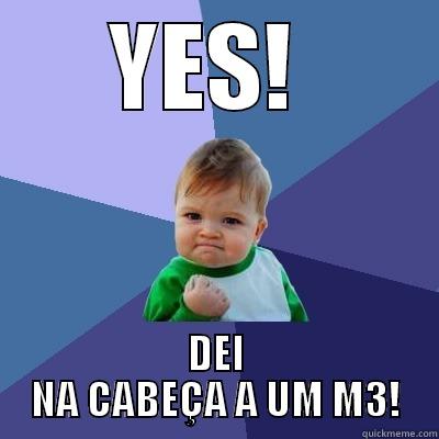 YES!  DEI NA CABEÇA A UM M3! Success Kid