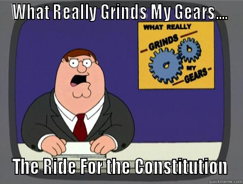 WHAT REALLY GRINDS MY GEARS.... THE RIDE FOR THE CONSTITUTION Grinds my gears