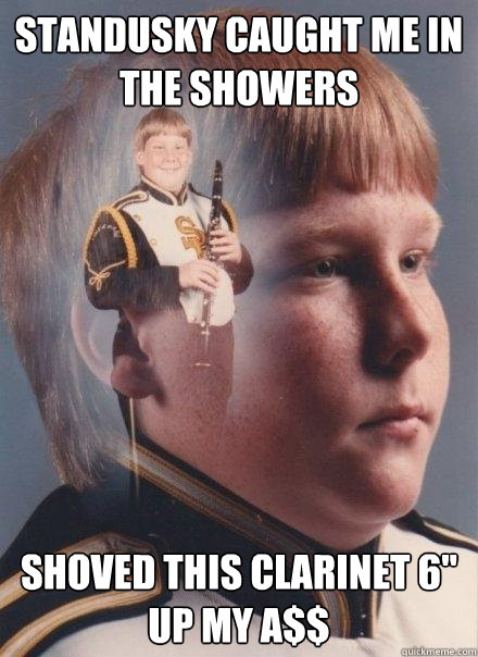 Standusky caught me in the showers Shoved this clarinet 6