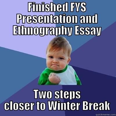 FINISHED FYS PRESENTATION AND ETHNOGRAPHY ESSAY TWO STEPS CLOSER TO WINTER BREAK Success Kid