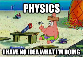 Physics I have no idea what i'm doing  I have no idea what Im doing - Patrick Star