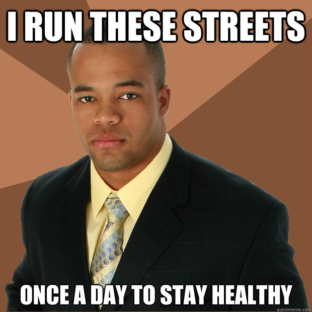 i run these streets once a day to stay healthy  Successful Black Man