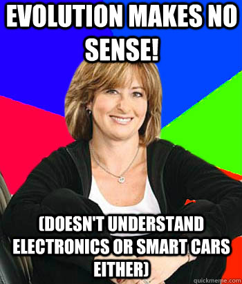 Evolution makes no sense! (Doesn't understand electronics or smart cars either)  Sheltering Suburban Mom