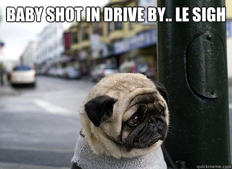 baby shot in drive by.. le sigh  - baby shot in drive by.. le sigh   Miss